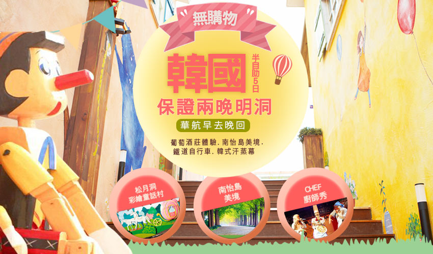 韓國無購物-保證兩晚明洞．葡萄酒莊體驗．南怡島美境．鐵道自行車．韓式汗蒸幕．韓風消夜炸雞．廚師秀．半自助５日(早去晚回)